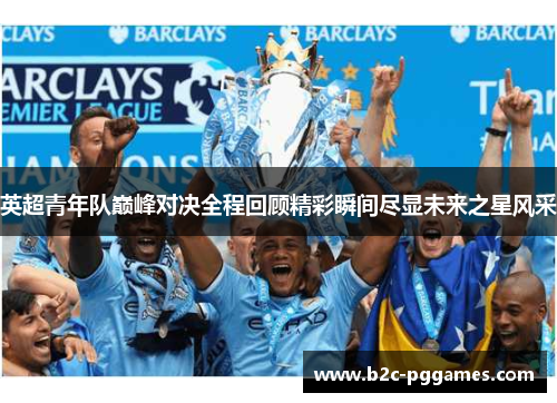 英超青年队巅峰对决全程回顾精彩瞬间尽显未来之星风采